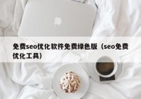 免费seo优化软件免费绿色版（seo免费优化工具）