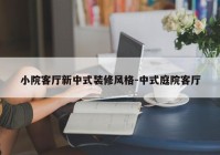 小院客厅新中式装修风格-中式庭院客厅