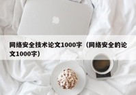 网络安全技术论文1000字（网络安全的论文1000字）