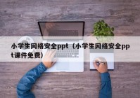 小学生网络安全ppt（小学生网络安全ppt课件免费）