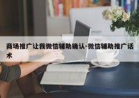 商场推广让我微信辅助确认-微信辅助推广话术