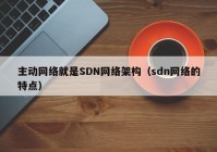 主动网络就是SDN网络架构（sdn网络的特点）