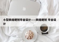 小型网络规划毕业设计——网络规划 毕业设计