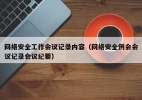 网络安全工作会议记录内容（网络安全例会会议记录会议纪要）