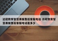 达冠教育智慧黑板售后客服电话-达冠教育智慧黑板售后客服电话是多少