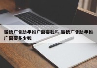 微信广告助手推广需要钱吗-微信广告助手推广需要多少钱