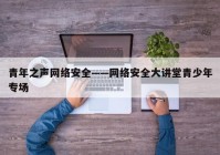 青年之声网络安全——网络安全大讲堂青少年专场