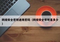 网络安全密钥通用密码（网络安全密钥是多少）