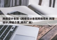 网络设计包括（网络设计包括网络拓扑 网管设计,传输介质,硬件厂商）