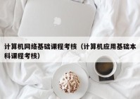 计算机网络基础课程考核（计算机应用基础本科课程考核）