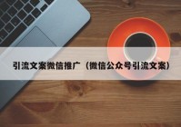 引流文案微信推广（微信公众号引流文案）