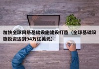 加快全球网络基础设施建设打造（全球基础设施投资达到94万亿美元）