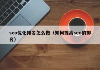 seo优化排名怎么做（如何提高seo的排名）