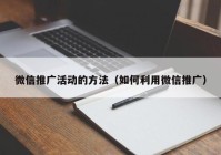 微信推广活动的方法（如何利用微信推广）