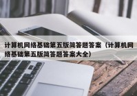 计算机网络基础第五版简答题答案（计算机网络基础第五版简答题答案大全）