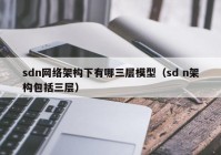 sdn网络架构下有哪三层模型（sd n架构包括三层）