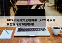 2022年网络安全培训课（2021年网络安全宣传周专题培训）