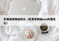 东莞搜索网站优化（东莞市网站seo内容优化）