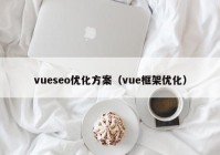 vueseo优化方案（vue框架优化）