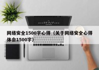 网络安全1500字心得（关于网络安全心得体会1500字）