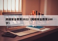 网络安全教育2022（网络安全教育200字）