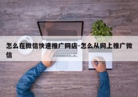 怎么在微信快速推广网店-怎么从网上推广微信