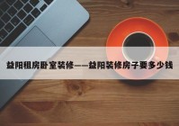 益阳租房卧室装修——益阳装修房子要多少钱