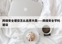 网络安全建设怎么选择大类——网络安全学科建设